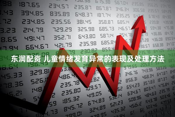 东润配资 儿童情绪发育异常的表现及处理方法